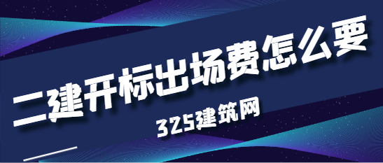 二级建造师开标出场费怎么要